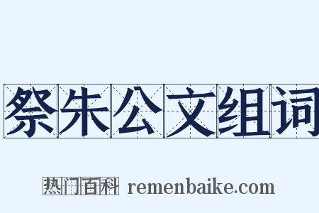 祭朱公文组词是什么意思的图片